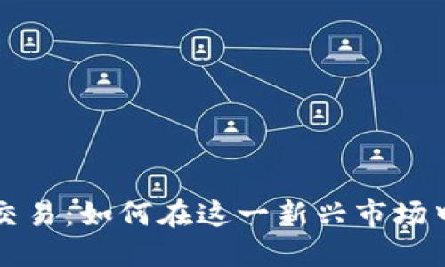 未来数字货币交易：如何在这一新兴市场中赚取丰厚利润