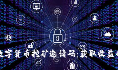 全面解读数字货币挖矿邀请码：获取收益的必备指南