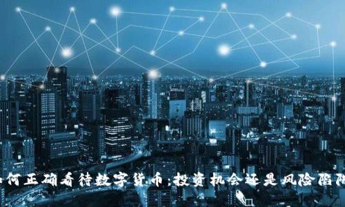 如何正确看待数字货币：投资机会还是风险陷阱？