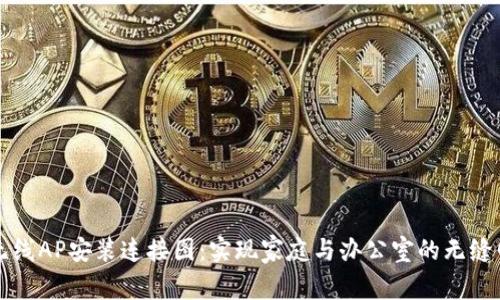 详解TP无线AP安装连接图：实现家庭与办公室的无缝网络覆盖