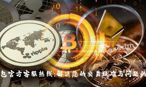 TP钱包官方客服热线：解决您的交易疑难与问题的方法