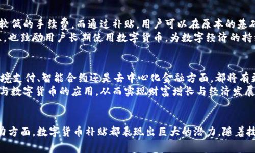 数字货币补贴：构建数字经济新生态，实现财富增值的利器

数字货币, 补贴, 数字经济, 财富增值, 互联网金融/guanjianci

引言
在现代经济中，数字货币的崛起给各行各业带来了许多机遇，尤其是补贴政策的推行，使得数字货币的应用更加广泛。在全球范围内，数字货币的补贴不仅激发了市场活力，还推动了经济的转型升级。本文将探讨数字货币补贴的多重价值，分析其在促进数字经济发展、提升用户体验、增加财富增值角度的具体应用。

数字货币的基础知识
在深入数字货币的补贴政策之前，我们先要了解数字货币本身。数字货币是以网络为基础、采用加密技术的新型货币，其背后的区块链技术保证了交易的安全性和透明性。它与传统货币的最大区别在于去中心化和全球化，使得任何人都可以参与其中。
有人可能对此存有怀疑，认为其不如传统货币稳定。然而，我们可以从一些成功案例中看到，数字货币不仅能够在短期内获得高额回报，还有助于推动新兴产业的发展。例如，一些国家的政府开始用数字货币作为对比特币和其他加密货币的补贴，以鼓励其市民使用数字货币进行交易。这样的政策能够有效提升人们对数字货币的接受度。

数字货币补贴的形式与应用
数字货币的补贴形式多样，具体应用场景也日益丰富。一方面，商家可以通过数字货币补贴来吸引客户或鼓励消费。另一方面，政府也可以通过数字货币补贴来刺激经济。以中国的数字人民币为例，部分城市的消费者在使用数字人民币支付时，能够获得一定金额的补贴，这不仅提高了数字人民币的使用率，而且促进了消费。
以某家大型电商平台为例，为了推广其数字货币支付功能，该平台推出了“消费满100元，赠送20元数字货币”的活动。这种补贴有效吸引了大量消费者参与，交易量显著上升。同时，电商平台也受益于增加了用户粘性，许多用户在享受补贴后的购物体验时，也对平台的数字货币支付功能感到满意。

推动数字经济的发展
数字货币的补贴对于数字经济的推动作用不可小觑。在许多发展中国家，数字货币的引入为金融体系带来了改革契机。通过数字货币，许多原本没有银行账户的群体也能参与到经济活动中。例如，在某些非洲国家，通过手机就能完成数字货币的交易，从而打破了传统银行的壁垒。
同时，各国政府认识到，数字货币的补贴可以有效刺激经济增长。比如一些国家在疫情期间通过发放数字货币补贴来支持经济复苏，通过直接赋予市民数字货币的方式，推动消费需求的释放，取得了良好的效果。

财富增值的潜力
谈到数字货币补贴，许多人最关心的还是其能为个人带来的财富增值机会。与传统投资方式相比，数字货币的波动性更大，虽然风险也随之增加，但回报潜力也更加可观。比如，某些数字货币在短时间内上涨了数倍，早期投资者便能够从中获得丰厚的回报。
然而，值得注意的是，尽管补贴可以减少加入门槛，吸引更多人进入市场，但并不是所有的数字货币都有投资价值。如果想要利用数字货币实现财富增值，选币策略显得尤为重要。过往的市场表现、不少专家的分析意见，以及未来的发展潜力，都是需要考虑的重要因素。

用户体验的提升
数字货币补贴不仅仅是在经济层面上的直接收益，更在于用户体验的提升。在使用数字货币支付时，用户常常会享受到更加方便快捷的交易及较低的手续费。而通过补贴，用户可以在原本的基础上获得额外优惠，这种体验对于用户的满意度提升起到了立竿见影的效果。
比如在某些地方，消费者在使用数字货币进行支付时，可以获得相应的积分，积分可以用来换取后续的购物优惠。这不仅提升了用户的购买意愿，也鼓励用户长期使用数字货币，为数字经济的持续发展注入了新的活力。

未来展望
展望未来，数字货币补贴将继续发挥其在经济、金融、技术等领域中的重要作用。随着技术的发展，数字货币的应用场景将不断扩展，无论是在跨境支付、智能合约还是去中心化金融方面，都将有更多的创新和探索。
特别是在全球范围内，各国政府的相关政策将会对数字货币补贴的形式、范围产生重大影响。积极的政策支持将推动更多的企业和个人积极参与数字货币的应用，从而实现财富增长与经济发展的双赢。

结尾
总的来说，数字货币补贴不仅是一种经济刺激工具，还是构建新经济模式的一部分。无论是在促进消费、提升用户体验，还是在增加财富增值潜力方面，数字货币补贴都表现出巨大的潜力。随着技术的发展与政策的适应，未来数字货币的应用场景将更加广泛，真正实现数字经济的新生态，带来更多的财富与机会。