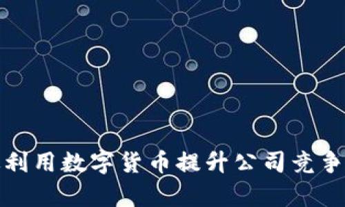 如何有效利用数字货币提升公司竞争力与收益
