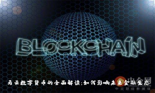 马云数字货币的全面解读：如何影响未来金融生态
