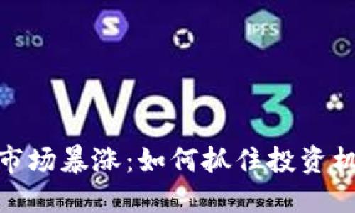 数字货币市场暴涨：如何抓住投资机会与风险
