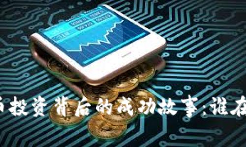 数字货币投资背后的成功故事：谁在赚大钱？