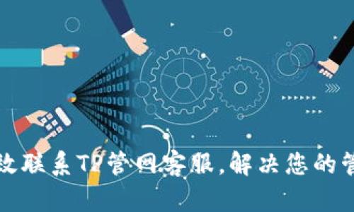 如何有效联系TP管网客服，解决您的管道问题