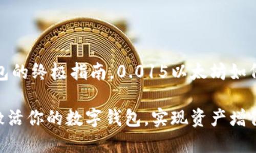 这里是你激活以太坊钱包的终极指南，0.015以太坊如何助你成功变现数字资产

如何利用0.015以太坊激活你的数字钱包，实现资产增值？