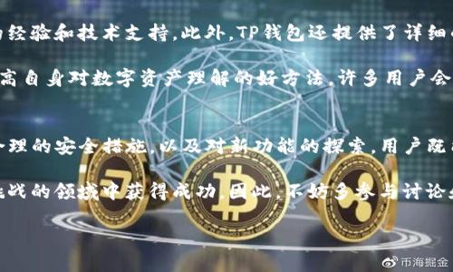  TP钱包使用全攻略: 一步一步带你玩转数字资产管理 / 
 guanjianci TP钱包, 数字资产, 区块链, 加密货币, 钱包安全 /guanjianci 

什么是TP钱包？
在当今数字化的时代，TP钱包作为一种新兴的数字资产管理工具，受到越来越多用户的青睐。它支持多种加密货币，可以帮助用户安全存储、管理和交易数字资产。TP钱包特别适合那些想要在区块链上进行投资或交易的人，也适合好奇、希望了解加密货币世界的新手。

TP钱包的安装
首先，用户需要在自己的手机或计算机上下载TP钱包应用。可以在官方网站找到对应的下载链接，或者通过各大应用商店搜索“TP钱包”。安装完成后，打开应用，用户会看到一个用户友好的界面。此界面设计，甚至能够让新手用户也能快速上手。

接下来，用户需要创建一个新的钱包账户。在这个过程中，TP钱包会提供一套助记词，这是用户未来找回钱包的关键信息。因此，注意保存助记词，对于钱包的安全意义重大。

如何安全使用TP钱包？
安全性是使用TP钱包的首要考量。一方面，用户应定期更新钱包的密码，并且最好设定一个复杂的密码，而不是使用简单的日期或姓名组合；另一方面，助记词应妥善保存，不要随意分享给他人。为确保安全，用户也可以考虑加密钱包的安全设置，如启用两步验证。如果可能，使用硬件钱包作为冷存储也是增加安全性的一种方式。

将资产转入TP钱包
将资产转入TP钱包非常简单。用户可以通过扫描二维码或手动输入地址的方式，输入自己TP钱包的地址，并将资产从其他钱包或交易所转入。需注意，转账通常需要一些确认时间，且在转账时应仔细核对地址，确保无误。

此外，TP钱包支持多种加密货币。例如，如果用户在其他钱包中持有以太坊，他们可以选择将这些以太坊转入TP钱包。成功转账后，用户就可以在TP钱包中查看他们的资产，以及相关的交易历史。

TP钱包的多功能性
除了基本的资产管理，TP钱包还具备其他丰富的功能。例如，用户可以通过TP钱包直接参与去中心化金融(DeFi)项目，获取借贷服务。此外，还有提供流动性挖矿的功能，允许用户将其资产用于流动性池，从而赚取收益。

在设置时，TP钱包提供了一些便利的功能，比如快捷交易。用户可以设置一些快捷操作，提高交易效率。此外，钱包会自动计算交易费用，让用户在交易时更加清楚费用明细，不会因为费用问题导致操作失误。

参与 DApp 与 NFT 市场
近年来，去中心化应用(DApp)和非同质化代币(NFT)越来越流行，TP钱包为用户提供了便捷的体验。通过TP钱包，用户可以轻松访问各种DApp，例如游戏平台、金融应用等。同时，购买和存储NFT也变得非常简单，用户可以直接使用TP钱包中的资产进行交易。

这使得TP钱包不仅仅是一个存储工具，更像是一个连接用户与整个加密世界的桥梁。用户能够在一个安全的环境中进行各种体验，不再需要在不同平台上繁琐地操作，大大节省了时间与资源。

如何交易数字资产？
在TP钱包中，交易数字资产的操作流程也相对简单。用户只需选择相应的资产，输入交易金额，以及接收方的地址，就能完成发送。有一些建议可以帮助用户在交易时更加顺利。首先，建议在每次交易前进行少量的测试转账，确保地址无误且网络畅通。

其次，用户可以根据市场情况选择适当的交易时机，因为加密货币的市场波动性非常大，时机的把握可以带来巨大的收益。最后，务必要定期检查交易记录，以确保没有异常情况发生。

客户支持与社区资源
TP钱包有着良好的客户支持体系。用户可以通过官方论坛、社交媒体等渠道寻求帮助。在论坛上，有许多经验丰富的用户和开发者分享自己的经验和技术支持。此外，TP钱包还提供了详细的使用手册，帮助用户解决常见问题。

除了官方资源，网络上还有许多关于TP钱包的评测和使用指南，用户可以通过搜索获取更多信息或了解使用案例。参与社区讨论也是一个提高自身对数字资产理解的好方法，许多用户会分享自己的投资经验和对市场的看法。

总结
总的来说，TP钱包为数字资产的管理提供了极大的便利。无论用户是新手还是资深玩家，都能够在TP钱包中找到适合自己的使用模式。通过合理的安全措施，以及对新功能的探索，用户既能确保资产的安全，又能投资更多的机会。

在使用TP钱包的过程中，保持学习的态度是非常重要的。随着区块链和加密货币技术的不断演进，用户只有不断更新知识，才能在这个充满挑战的领域中获得成功。因此，不妨多参与讨论和研究，以便更好地理解和把握这个行业的新动态。

希望这篇文章能帮助你更好地使用TP钱包，开启你的数字资产之旅！
