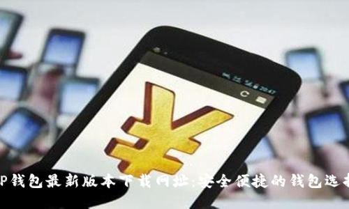 TP钱包最新版本下载网址：安全便捷的钱包选择