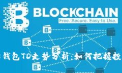以太坊钱包TD走势分析：如何把握投资机会