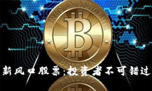 数字货币新风口股票：投资者不可错过的潜力股