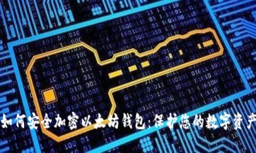如何安全加密以太坊钱包：保护您的数字资产
