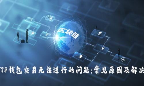 解决TP钱包交易无法进行的问题：常见原因及解决方案