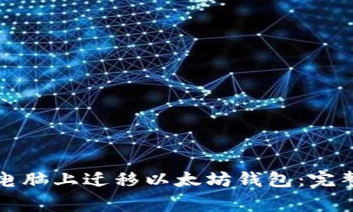 如何安全地在新电脑上迁移以太坊钱包：完整指南与注意事项