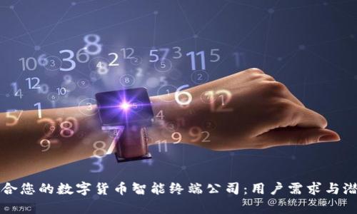 如何选择适合您的数字货币智能终端公司：用户需求与潜在收益分析