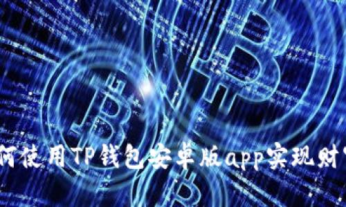 在2025年如何使用TP钱包安卓版app实现财富增值与管理