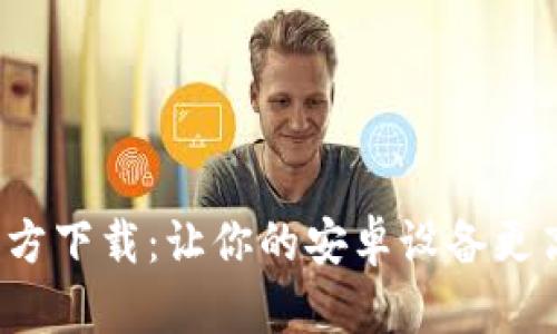 2024年TPTP官方下载：让你的安卓设备更高效的必备工具