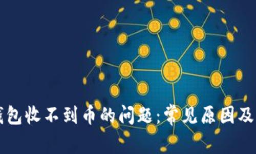 解决TP钱包收不到币的问题：常见原因及解决方案