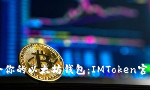 如何选择适合你的以太坊钱包：IMToken官网的全面解析