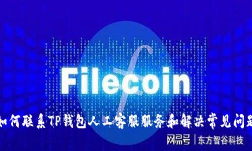 如何联系TP钱包人工客服服务和解决常见问题
