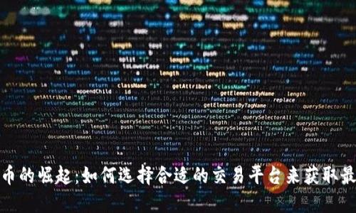 数字货币的崛起：如何选择合适的交易平台来获取最大收益