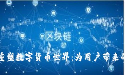 区块链技术重塑数字货币世界：为用户带来的价值与机遇