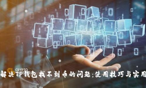 如何解决TP钱包找不到币的问题：使用技巧与实用指导