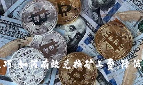 TP钱包技巧：如何有效兑换矿工费，降低交易成本