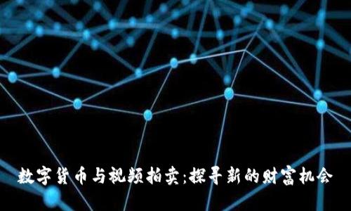 数字货币与视频拍卖：探寻新的财富机会
