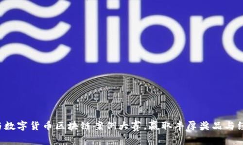 参与数字货币区块链案例大赛，赢取丰厚奖品与经验！