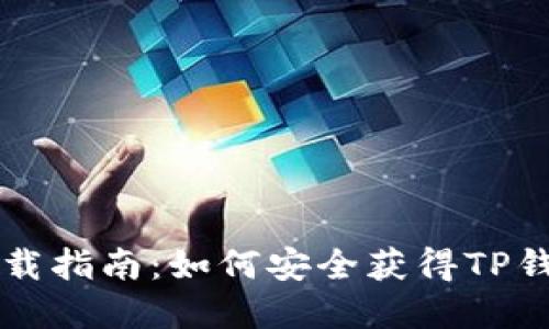 正版TP钱包下载指南：如何安全获得TP钱包的官方版本