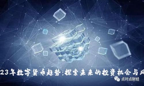 2023年数字货币趋势：探索未来的投资机会与风险
