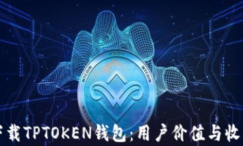 
如何安全下载TPTOKEN钱包：用户价值与收益全面解析