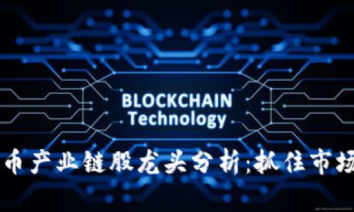 2023年数字货币产业链股龙头分析：抓住市场机遇，投资未来