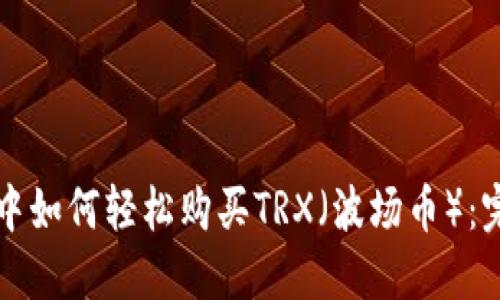 TP钱包中如何轻松购买TRX（波场币）：完整指南