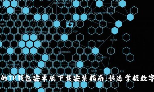 简单易懂的TP钱包安卓版下载安装指南：快速掌握数字资产管理