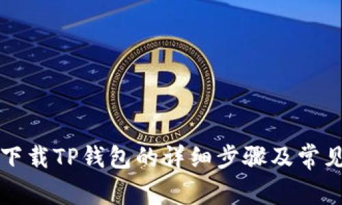 苹果手机下载TP钱包的详细步骤及常见问题解答