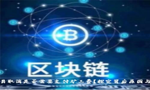 TP钱包交易取消是否需要支付矿工费？探究背后原因与用户体验
