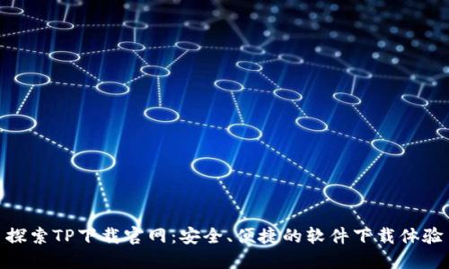 探索TP下载官网：安全、便捷的软件下载体验