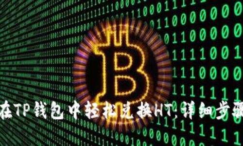 : 如何在TP钱包中轻松兑换HT：详细步骤与技巧