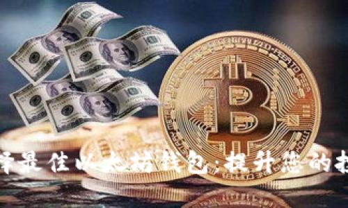 如何选择最佳以太坊钱包：提升您的投资价值