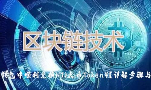 如何在TP钱包中顺利兑换HT（火币Token）？详解步骤与注意事项