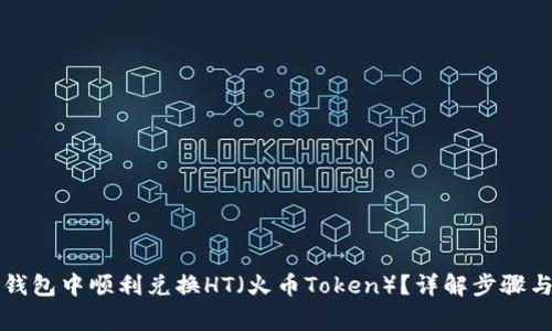 如何在TP钱包中顺利兑换HT（火币Token）？详解步骤与注意事项