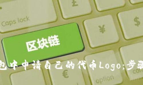 如何在TP钱包中申请自己的代币Logo：步骤与最佳实践