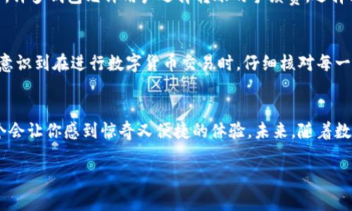 如何轻松将数字货币转账给好友，简单步骤助你快速完成交易

数字货币, 转账步骤, 加密货币, 区块链, 数字钱包/guanjianci

引言：数字货币转账的崛起
随着数字货币的普及，越来越多的人进入这个崭新的金融领域。不论是比特币、以太坊还是其他各类加密货币，它们都以其独特的性质吸引着人们。尤其是在需要转账给好友的时候，数字货币提供了方便快捷的解决方案。在了解如何转账之前，让我们先来看看数字货币的特点.

1. 数字货币与传统货币的区别
传统货币的转账往往需要经过银行，而数字货币则基于区块链技术，允许用户直接相互转账。比如，使用比特币你可以直接将其发送至好友的数字钱包，而无需通过任何中介。这样的转账不仅快速，还能降低交易成本.

2. 第一步：选择合适的数字钱包
在开始转账之前，首先你需要一个数字钱包。数字钱包可以是软件钱包、硬件钱包，甚至是交易平台钱包。软件钱包如Coinbase、Binance等，适合日常小额交易，而硬件钱包如Ledger、Trezor则适合存储较大金额的加密货币。你需确保所选钱包支持你和你好友所使用的数字货币.

3. 创建钱包并验证身份
下载并安装你选择的数字钱包应用后，按照提示创建一个钱包。这通常需要你设置一个安全密码，并进行身份验证。身份验证可能涉及到提供个人信息或手机号码。这确保了你的账户安全，并避免他人未经允许访问你的数字资产.

4. 获取好友的数字货币地址
在转账数字货币之前，你需要获取你好友的数字货币地址。这相当于传统银行中的账户号码。请让你的好友在他们的钱包中找到并分享给你他们的地址。务必认真检查该地址的正确性，因为转错地址可能导致资产无法找回.

5. 转账操作
打开你的数字钱包，选择“发送”选项。输入你好友的地址以及你要转账的金额。在操作时，请特别注意输入的金额和地址的准确性。部分钱包还会要求你确认交易信息，比如再次输入密码，这样能够进一步确保安全.

6. 等待确认
一旦你提交了转账请求，交易将在区块链上得到处理。这通常需要一定的时间，视乎网络的繁忙程度而定。你可以在钱包中查看交易状态，确认是否已成功转账至好友的账户.

7. 交易后的注意事项
交易完成后，你可以要求好友在他们的钱包中确认是否接收到这笔数字货币。同时，确保为自己的钱包设置了多重安全措施，因为一旦被黑客攻击，损失将是不可挽回的。

8. 可能遇到的问题
在转账的过程中，你可能会遇到一些问题，例如转账费用过高、交易延迟等。面对这样的情况，可以考虑在网络不那么繁忙的时段进行转账。此外，许多钱包允许用户选择转账的手续费，选择较低的手续费可能需要等待更长的时间来完成交易.

个人经验分享
我在转账数字货币给好友的过程中，最初也曾遇到过一些尴尬的情况。有一次，我输入了错误的地址，导致资金被转至一个错误的钱包。这让我意识到在进行数字货币交易时，仔细核对每一个细节是非常重要的。此外，我还尝试过用不同的钱包进行转账，发现一些钱包操作起来更为直观，更容易上手，因此选择合适的工具也很关键.

总结：数字货币转账的便捷性
最终，数字货币的转账功能为我们提供了另一种便捷的发送和接收资金的方式。只要遵循必要的步骤，关注交易的安全性，数字货币转账是一个会让你感到惊奇又便捷的体验。未来，随着数字货币的技术不断进步和普及，我们想必会发现更多数字货币的应用场景和方式。

通过以上步骤，转账数字货币给好友变得简单明了。希望这个指南能够帮助你顺利完成每一次的转账交易，不论是分享美好，还是业务往来。