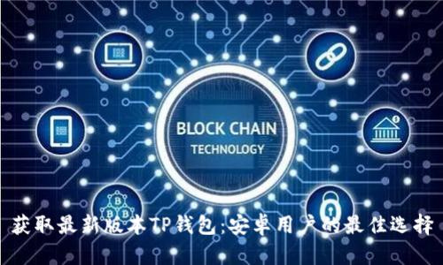 获取最新版本TP钱包：安卓用户的最佳选择