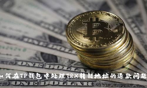 如何在TP钱包中处理TRX转错地址的退款问题？
