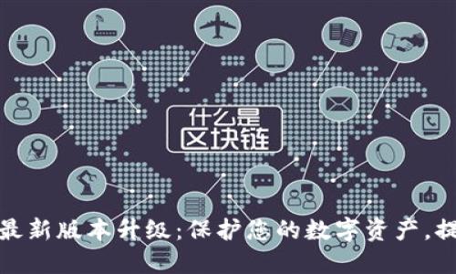 TP钱包官网最新版本升级：保护您的数字资产，提升交易体验