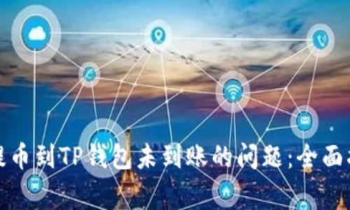 如何解决火币提币到TP钱包未到账的问题：全面指南与注意事项